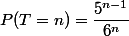 P(T=n)=\dfrac{5^{n-1}}{6^n}